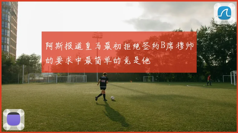 阿斯报道皇马最初拒绝签约B席穆帅的要求中最简单的竟是他