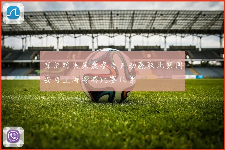 京沪对决来袭参与互动赢取北京国安与上海海港比赛门票